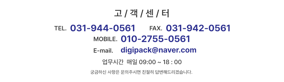 고객센터 031-944-0561, fax. 031-942-0561, mobile. 010-2755-0561, E-mail. digipack@naver.com | 업무시간 매일 09시 ~ 18시